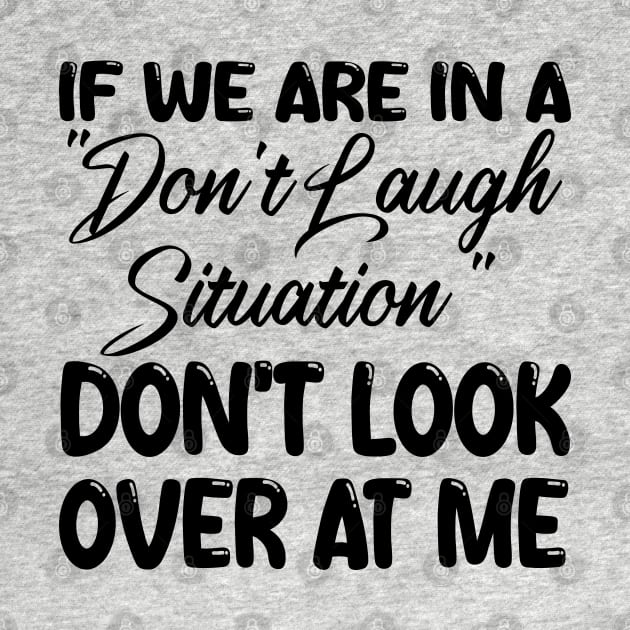 if we are in a "don't laugh situation" don't look over at me by mdr design